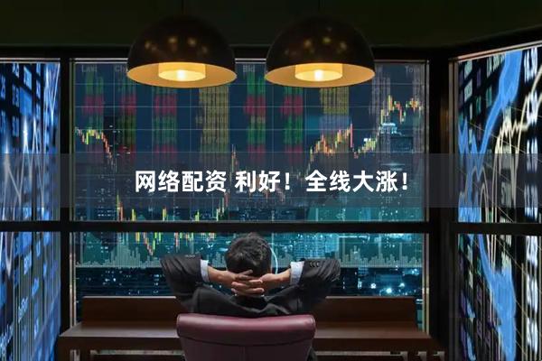 网络配资 利好！全线大涨！