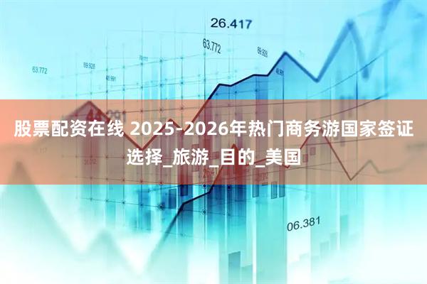 股票配资在线 2025-2026年热门商务游国家签证选择_旅游_目的_美国